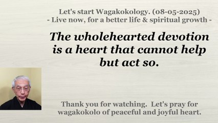 The wholehearted devotion is a heart that cannot help but act so. 08-05-2025