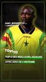 TOP6 DES MEILLEURS JOUEURS AFRICAINS DE L'HISTOIRE