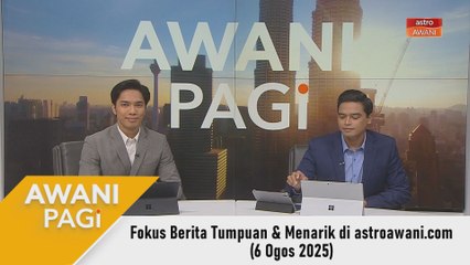 AWANI Pagi: Berita tumpuan & menarik di astroawani.com [6 Ogos 2025]