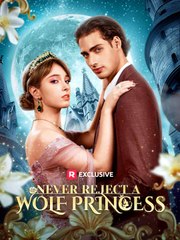Never Reject A Wolf Princess  - reelshort 2025