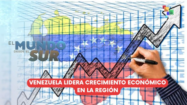 Venezuela lidera crecimiento económico en la región EL MUNDO DESDE EL SUR 05-08-2025