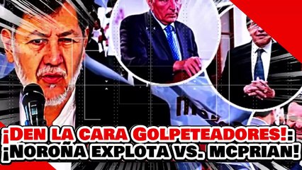 🔥🚨¡DEN LA CARA GOLPETEADORES! ¡NOROÑA EXPLOTA vs. McPRIAN x USAR INFILTRADOS para ATACAR a la 4T!