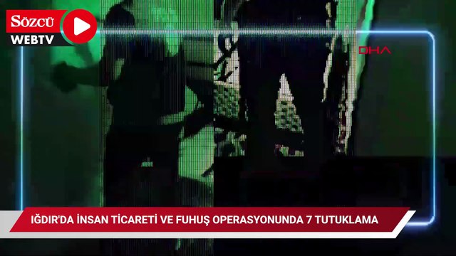 Iğdır'da insan ticareti ve fuhuş operasyonunda 7 tutuklama