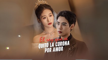 El rey que se quitó la corona por amor Completo En Español