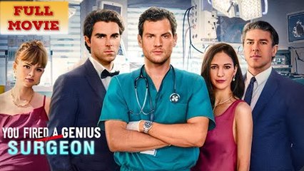 You Fired A Genius Surgeon Full Movie