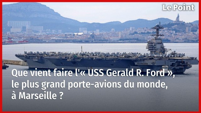 Que vient faire l'« USS Gerald R. Ford », le plus grand porte-avions du monde, à Marseille ?