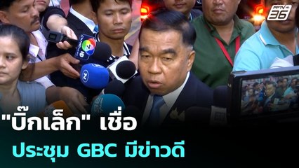 "บิ๊กเล็ก" เชื่อ ประชุม GBC มีข่าวดี | เข้มข่าวค่ำ | 6 ส.ค. 68