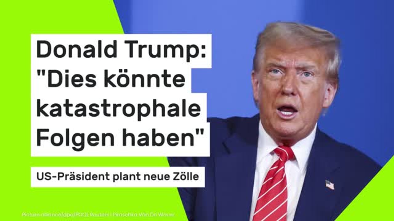 Donald Trump: Seine neuen Zollpläne könnten 'katastrophale Folgen' haben