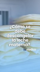 ¿Cómo se debe descongelar la leche materna?