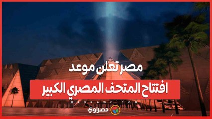 بعد انتظار.. مصر تعلن موعد افتتاح المتحف المصري الكبير