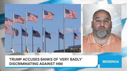 Trump Accuses Banks Of 'Very Badly' Discriminating Against HIm