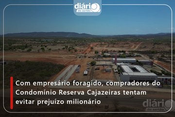Com empresário foragido, compradores do Condomínio Reserva Cajazeiras tentam evitar prejuízo milionário
