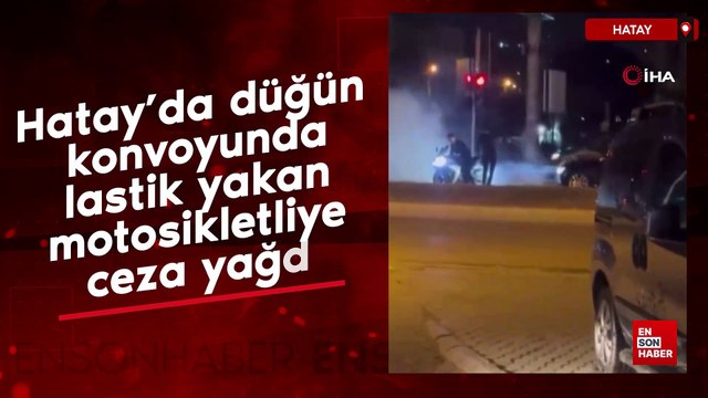 Hatay’da düğün konvoyunda lastik yakan motosikletliye ceza yağdı