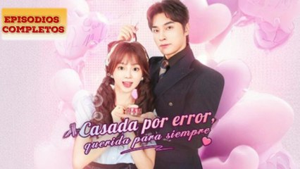 Casada por error, querida para siempre Completa en Español