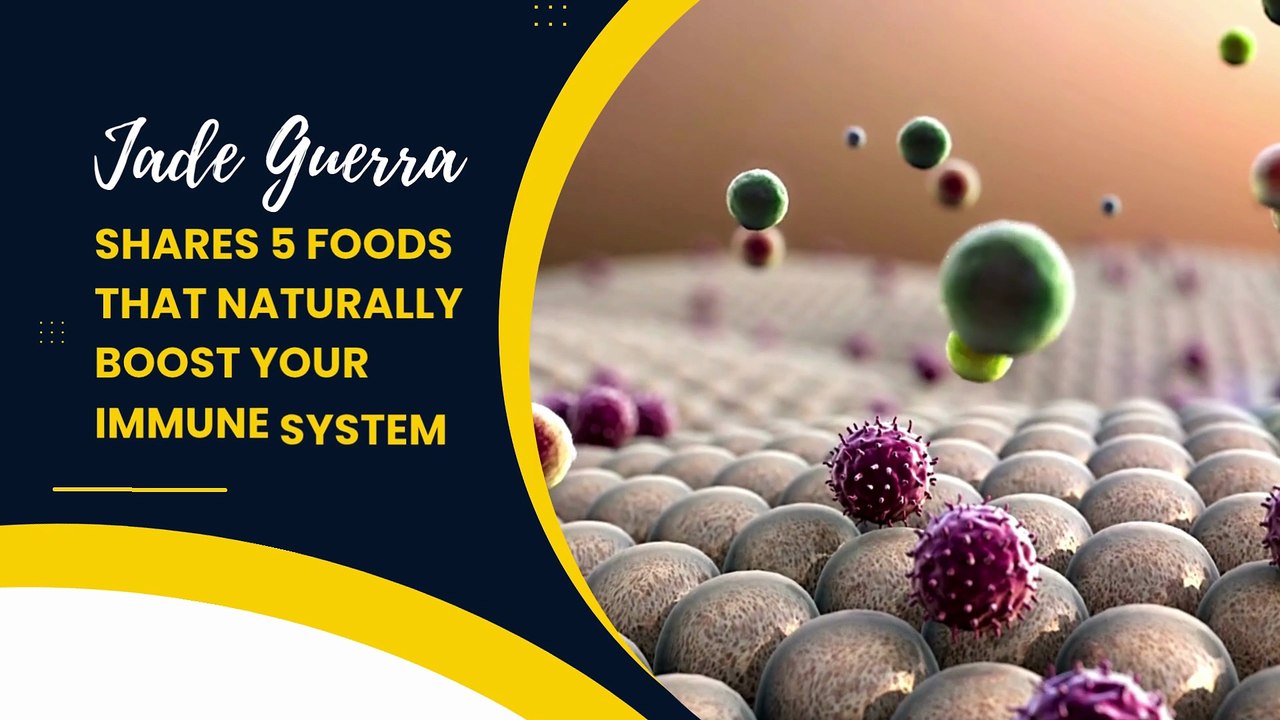 Jade Guerra Shares 5 Foods That Naturally Boost Your Immune System