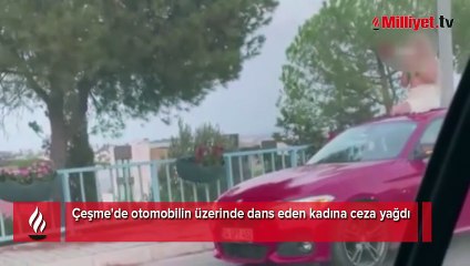Çeşme’de tehlikeli anlar! Sunroofta dans eden kadına ceza yağdı