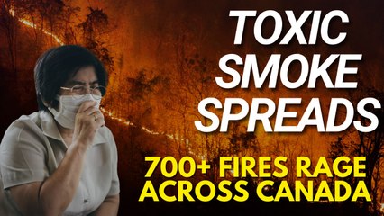 700+ Fires Out of Control in Canada — US States Now on High Alert