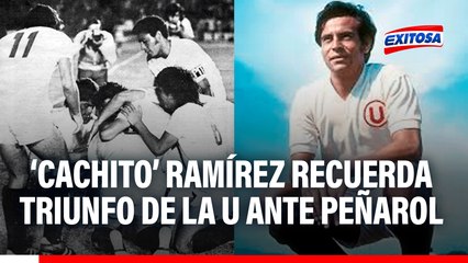 'Cachito' Ramírez recuerda el histórico triunfo de la 'U' ante Peñarol: "Era un partido difícil"