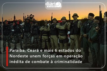 Paraíba, Ceará e mais 6 estados do Nordeste unem forças em operação inédita de combate à criminalidade
