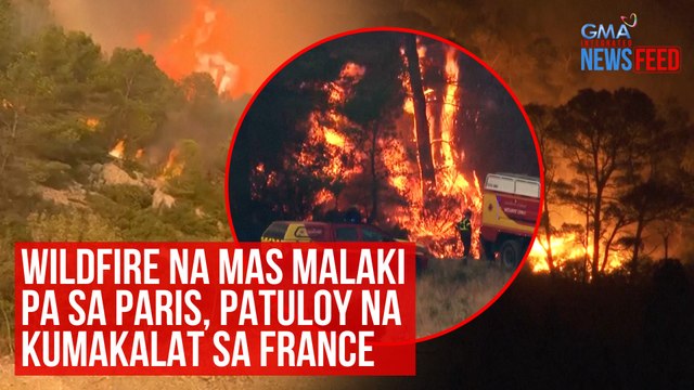 Wildfire na mas malaki pa sa Paris, patuloy na kumakalat sa France | GMA Integrated Newsfeed