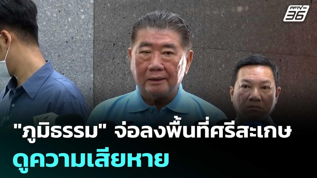 "ภูมิธรรม" จ่อลงพื้นที่ศรีสะเกษ ดูความเสียหาย |...