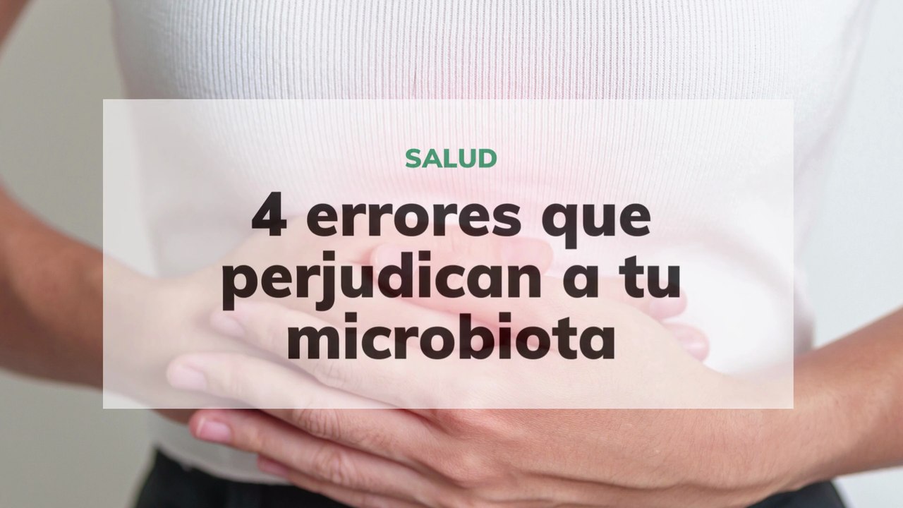4 errores que perjudican a tu microbiota