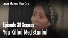 You Killed Me ,  Istanbul - Love Makes You Cry