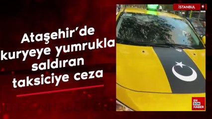 Ataşehir'de kuryeye yumrukla saldıran taksiciye ceza