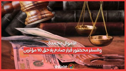 الأموال مجمدة.. والسفر محظور قرار صادم يلاحق 10 مؤثرين