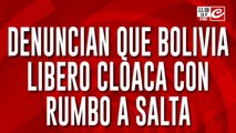 Tremendo: denuncian que Bolivia liberó cloaca con rumbo a la provincia de Salta