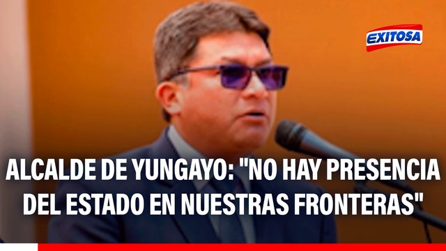 Alcalde de Yungayo: No hay mucha presencia del Estado en nuestras fronteras