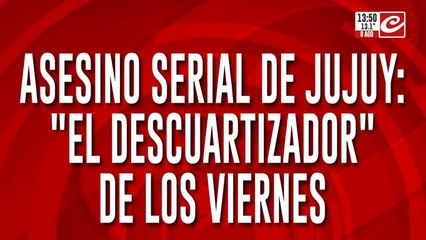 Asesino serial de Jujuy: "El descuartizador de los viernes"