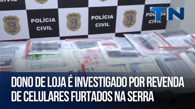 Dono de loja é investigado por revenda de celulares furtados na Serra