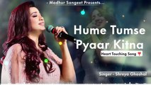 Hume Tumse Pyaar Kitna - Shreya Ghoshal  Best Hindi Song