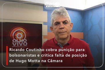 Ricardo Coutinho cobra punição para bolsonaristas e critica falta de posição de Hugo Motta na Câmara