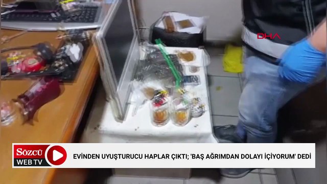 Evinden uyuşturucu haplar çıktı; 'Baş ağrımdan dolayı içiyorum' dedi