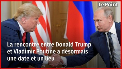 La rencontre entre Donald Trump et Vladimir Poutine a désormais une date et un lieu