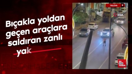 Yalova'da bıçakla yoldan geçen araçlara saldıran zanlı yakalandı