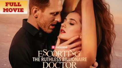 Escorting The Ruthless Billionaire Doctor - Full Movie