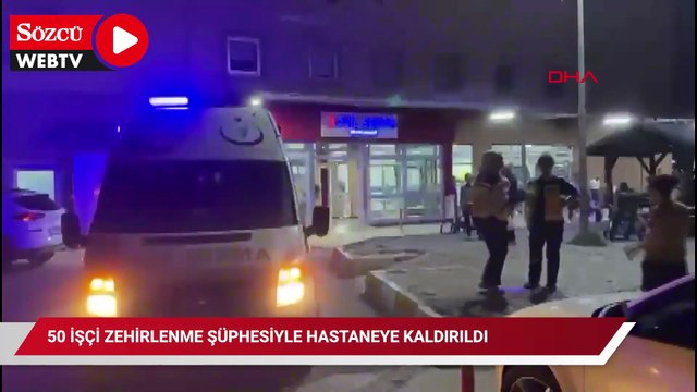 Akşam yemeği sonrası 50 işçi apar topar hastaneye kaldırıldı