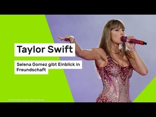 Selena Gomez gibt Einblick in Freundschaft zu Taylor Swift