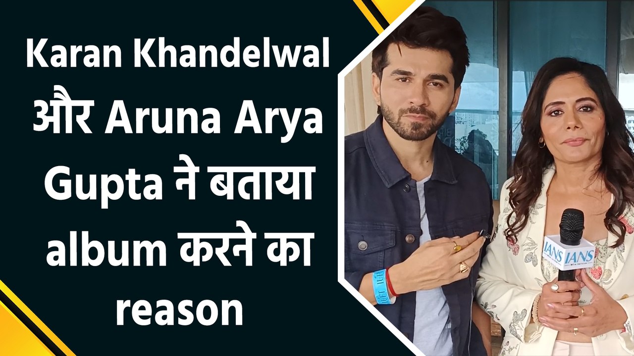 IANS Exclusive: Karan Khandelwal, Aruna Arya Gupta ने अपने album को लेकर IANS के साथ शेयर किए experiences