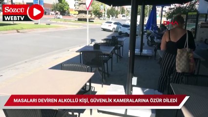 İşletmenin masalarını deviren alkollü kişi, güvenlik kameralarına özür diledi