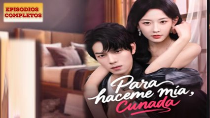 Para hacerte mía, cuñada Completa en Español