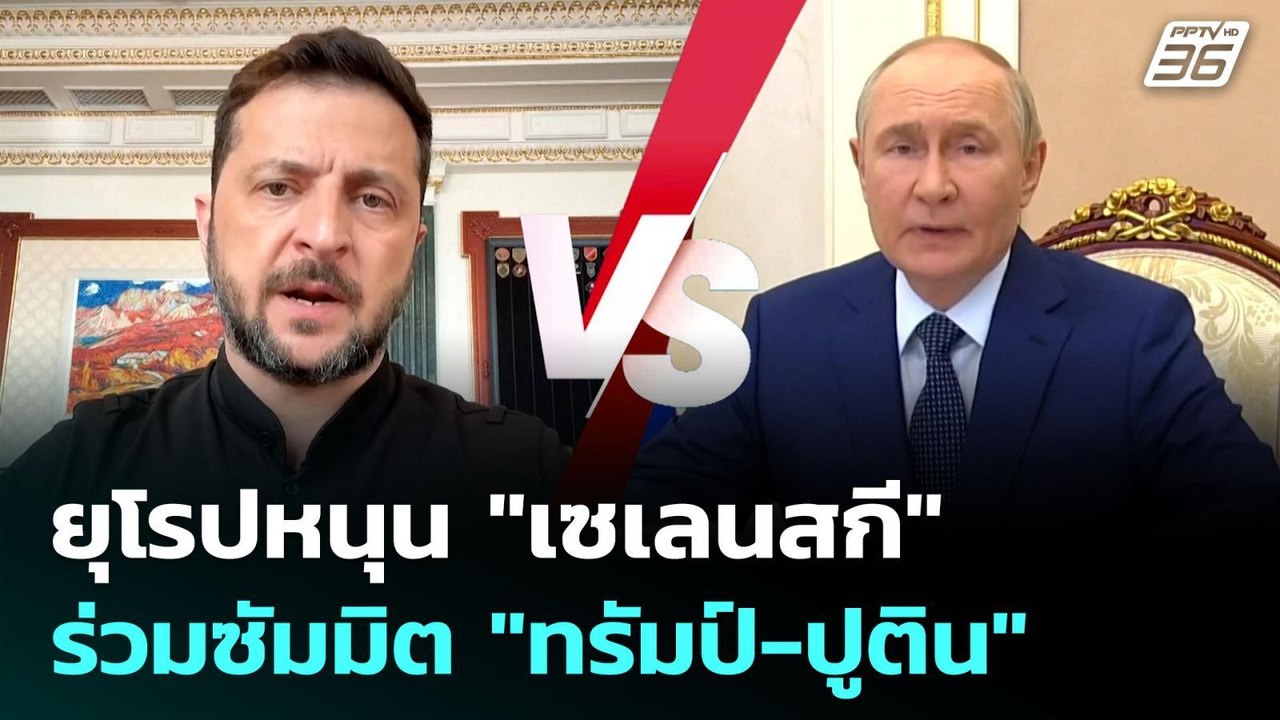 ยุโรปหนุน "เซเลนสกี" ร่วมซัมมิต "ทรัมป์-ปูติน"...