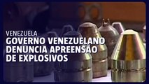 Governo venezuelano denuncia apreensão de explosivos