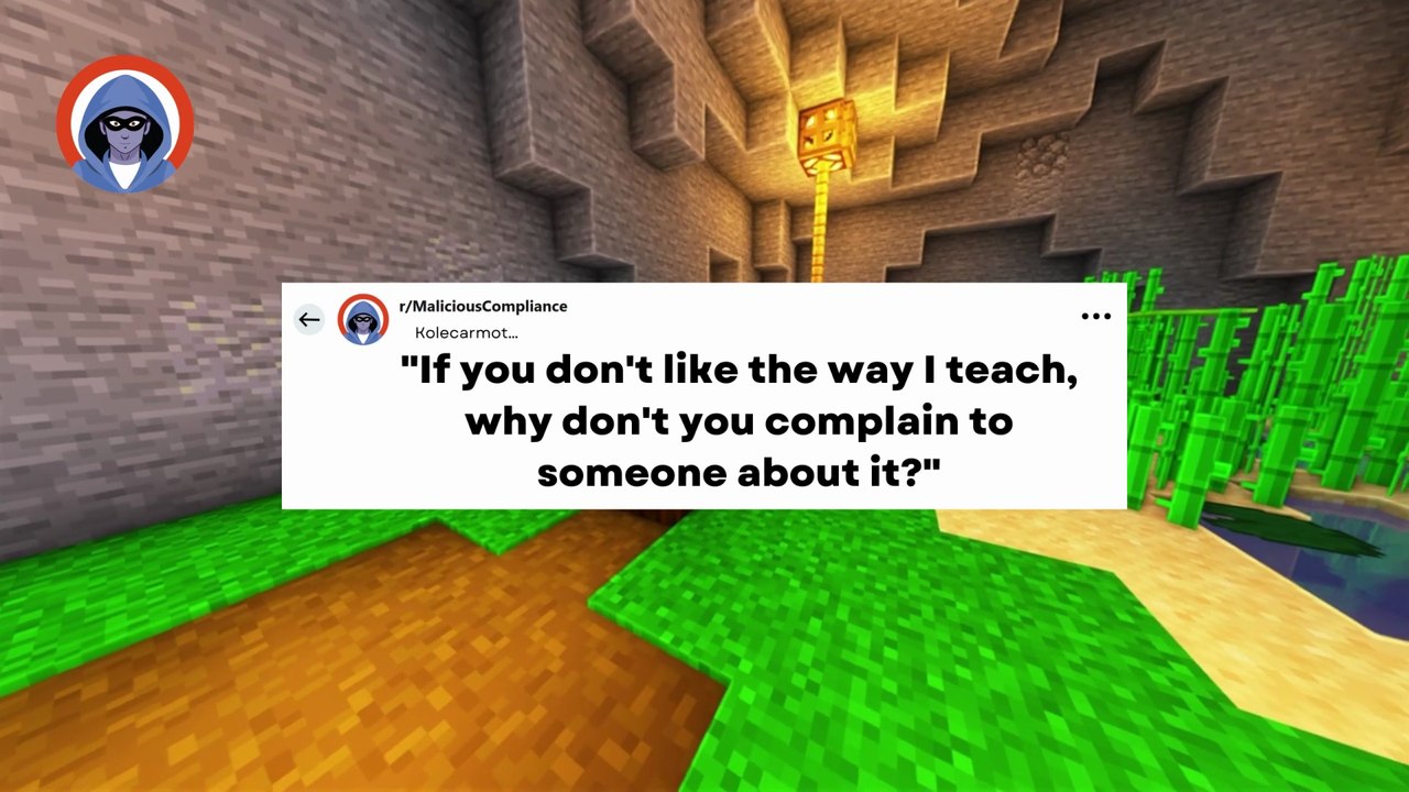 r/malicious compliance- If you don't like the way I teach why don't you complain to someone about it! #letsredd