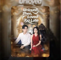 UNLOVED THEN LOVED TOO LATE. Full Movies English Sub