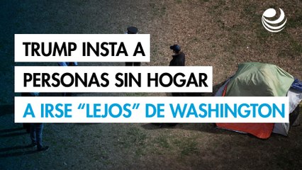 Trump conmina a las personas sin hogar a irse "lejos" de Washington