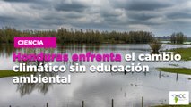 Honduras enfrenta el cambio climático sin educación ambiental
